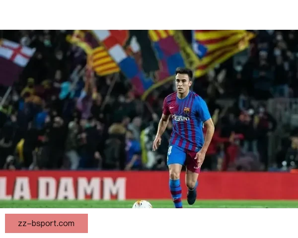 埃里克加西亚赫罗纳表现抢眼重返巴萨迎来新征程